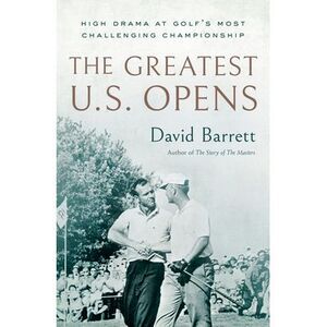 The Greatest U.S. Opens: High Drama at Golf's Most Challenging Championship -- D